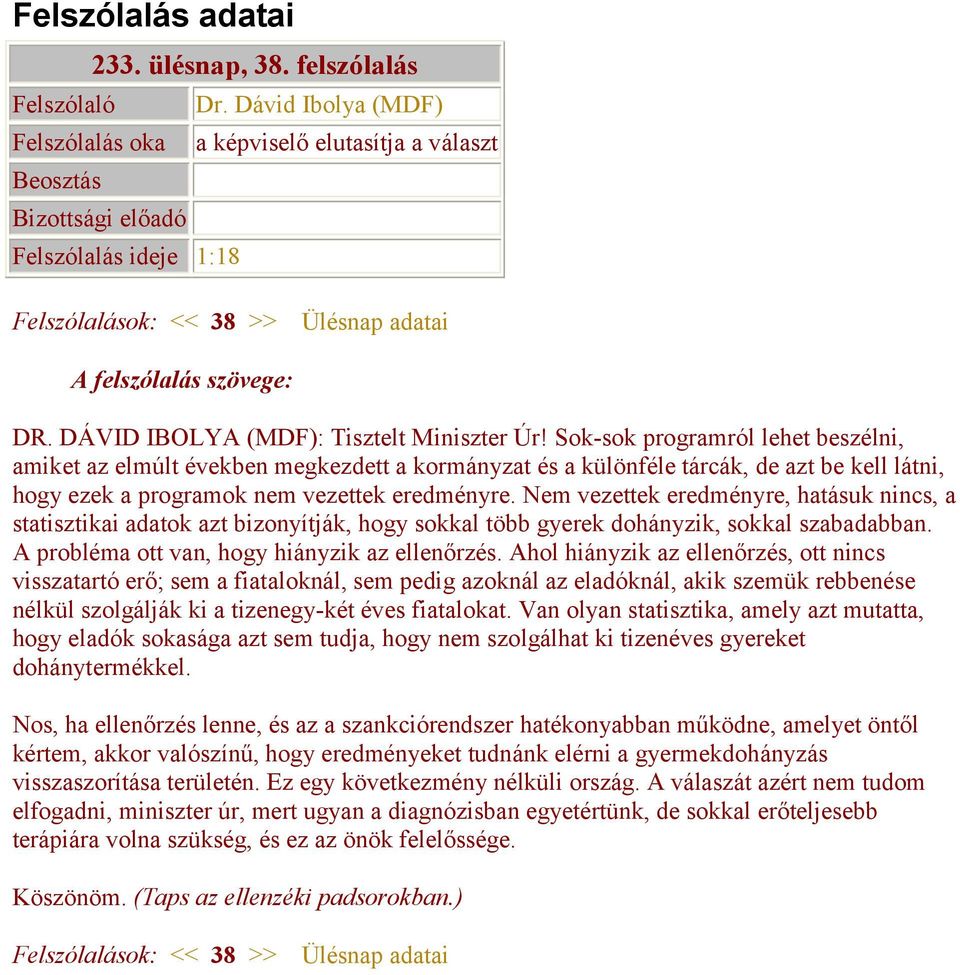 Nem vezettek eredményre, hatásuk nincs, a statisztikai adatok azt bizonyítják, hogy sokkal több gyerek dohányzik, sokkal szabadabban. A probléma ott van, hogy hiányzik az ellenőrzés.