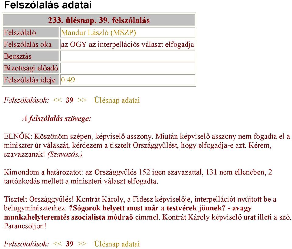 ) Kimondom a határozatot: az Országgyűlés 152 igen szavazattal, 131 nem ellenében, 2 tartózkodás mellett a miniszteri választ elfogadta. Tisztelt Országgyűlés!