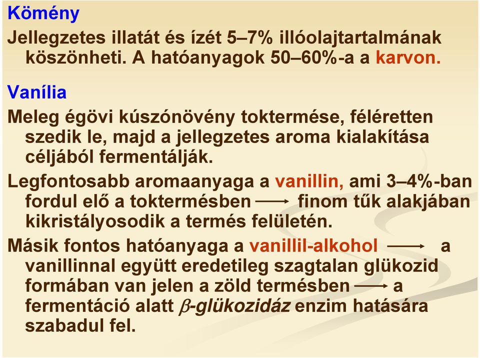 Legfontosabb aromaanyaga a vanillin, ami 3 4%-ban fordul elő a toktermésben finom tűk alakjában kikristályosodik a termés felületén.