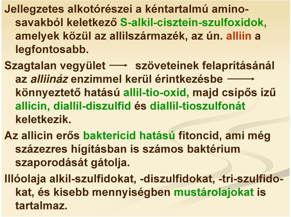 Szagtalan vegyület szöveteinek felaprításánál az alliináz enzimmel kerül érintkezésbe könnyeztető hatású allil-tio-oxid, majd csípős ízű allicin,