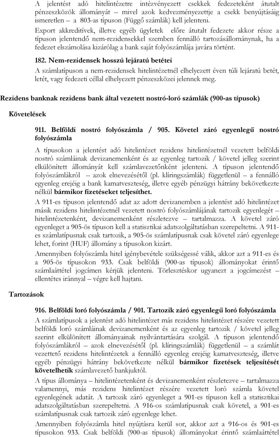 Export akkreditívek, illetve egyéb ügyletek előre átutalt fedezete akkor része a típuson jelentendő nem-rezidensekkel szemben fennálló tartozásállománynak, ha a fedezet elszámolása kizárólag a bank