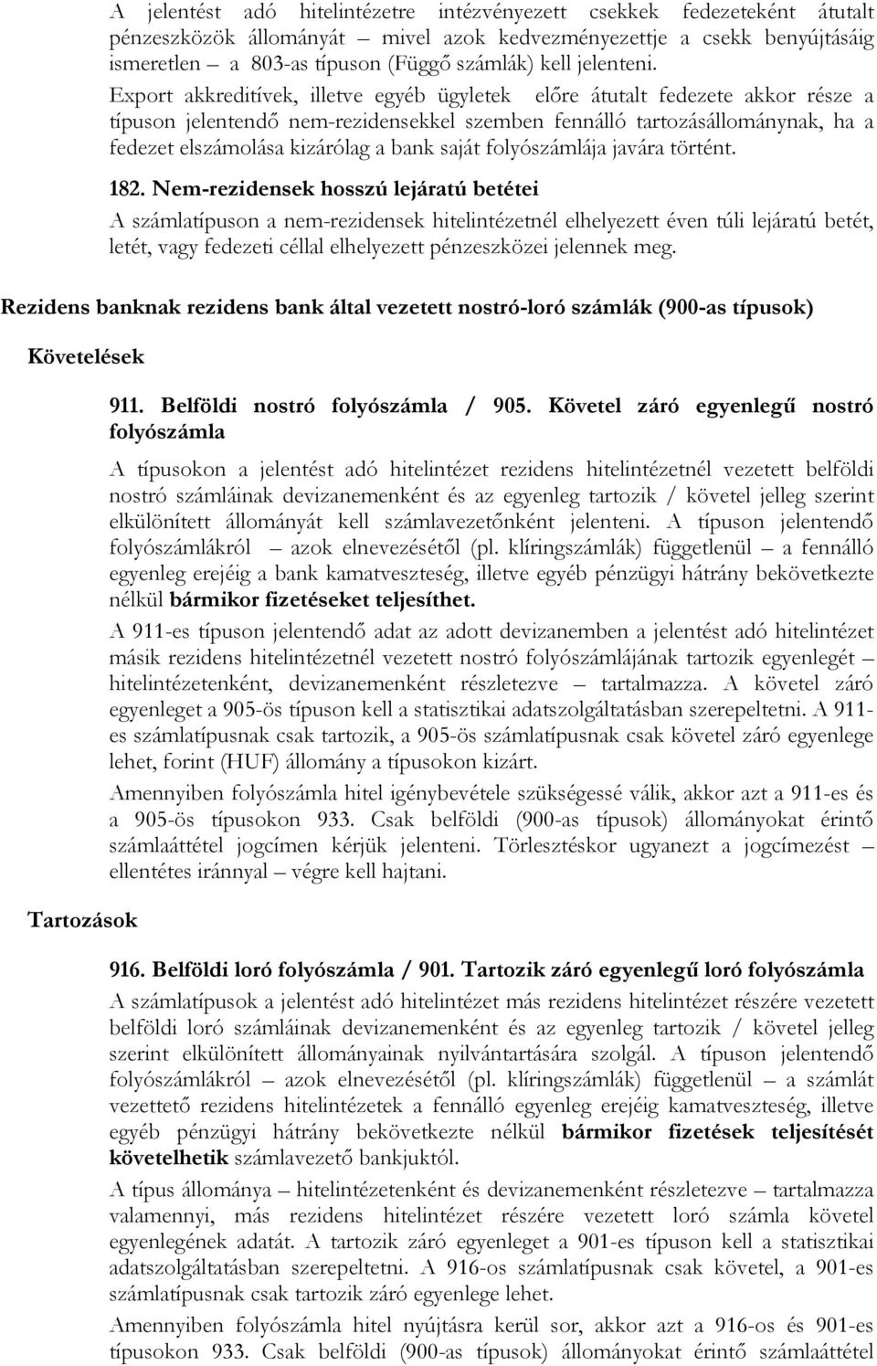 Export akkreditívek, illetve egyéb ügyletek előre átutalt fedezete akkor része a típuson jelentendő nem-rezidensekkel szemben fennálló tartozásállománynak, ha a fedezet elszámolása kizárólag a bank