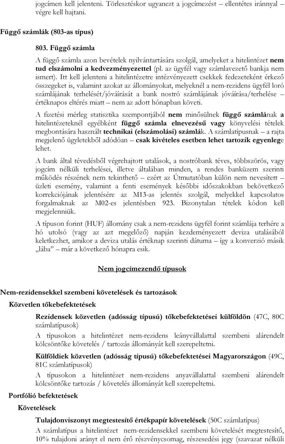 Itt kell jelenteni a hitelintézetre intézvényezett csekkek fedezeteként érkező összegeket is, valamint azokat az állományokat, melyeknél a nem-rezidens ügyfél loró számlájának terhelését/jóváírását a