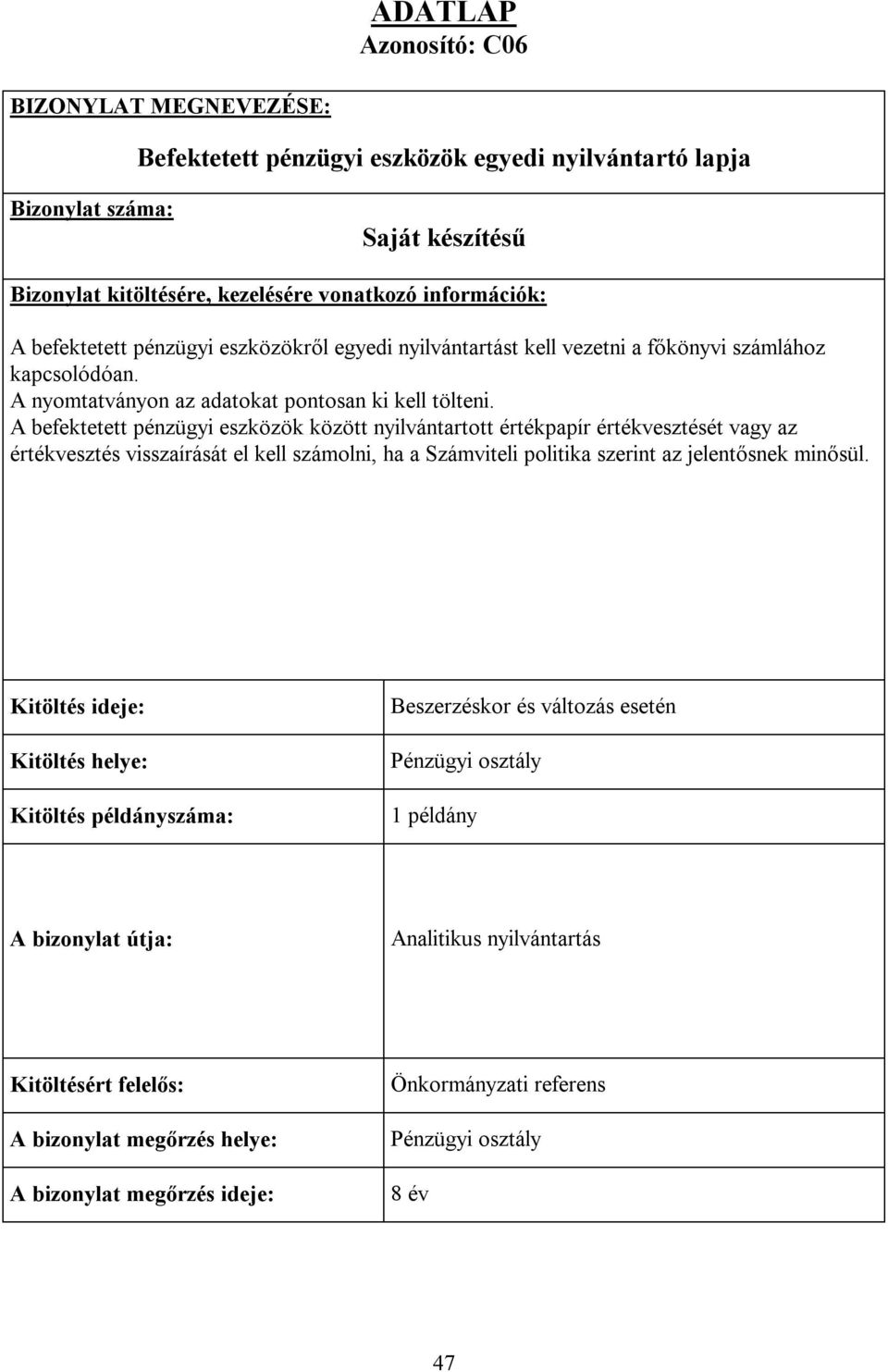 A befektetett pénzügyi eszközök között nyilvántartott értékpapír értékvesztését vagy az értékvesztés visszaírását el kell számolni, ha a Számviteli politika szerint az jelentősnek minősül.