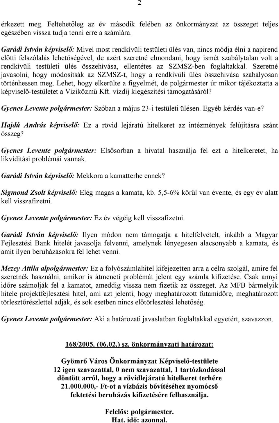 testületi ülés összehívása, ellentétes az SZMSZ-ben foglaltakkal. Szeretné javasolni, hogy módosítsák az SZMSZ-t, hogy a rendkívüli ülés összehívása szabályosan történhessen meg.