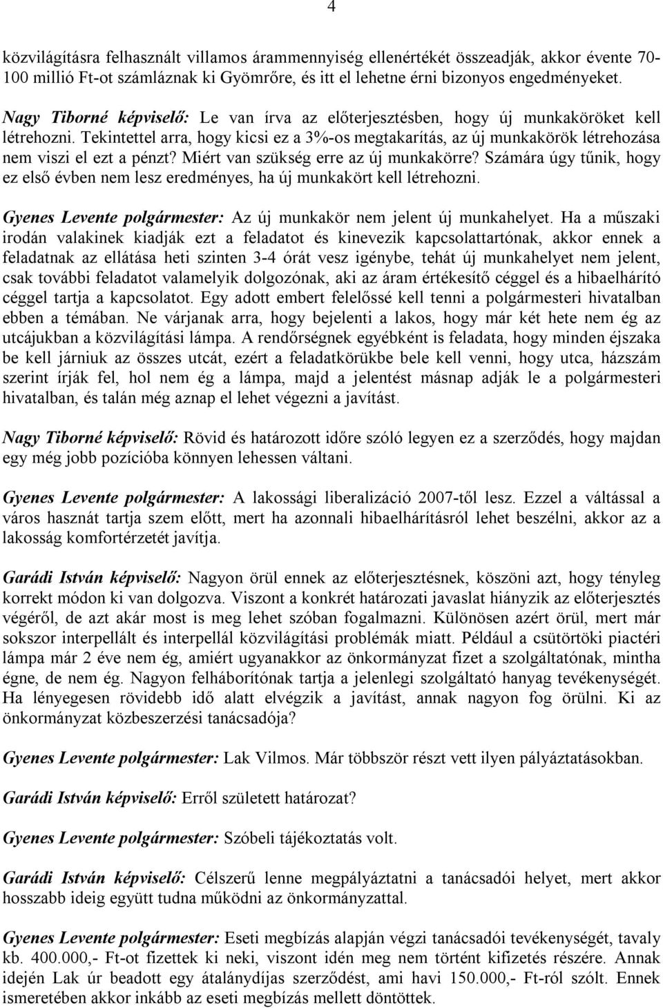 Tekintettel arra, hogy kicsi ez a 3%-os megtakarítás, az új munkakörök létrehozása nem viszi el ezt a pénzt? Miért van szükség erre az új munkakörre?