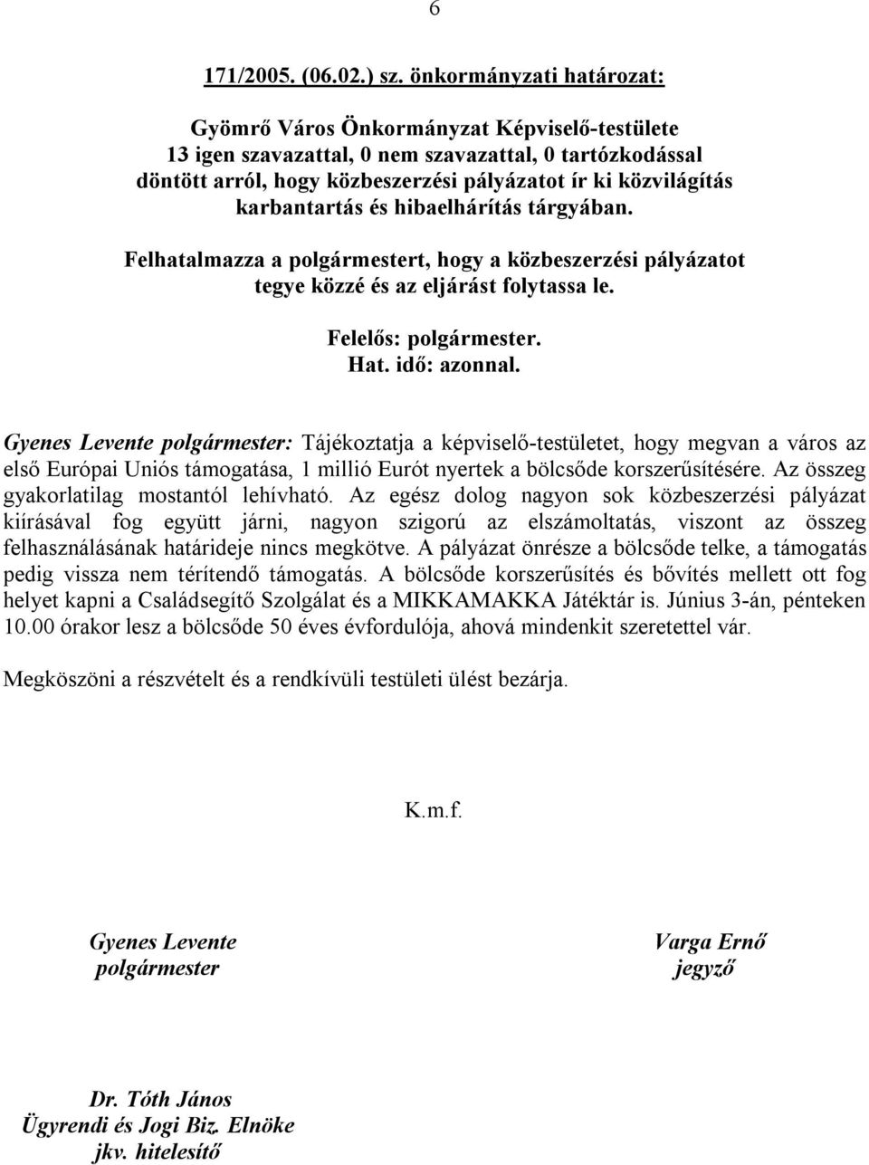 Felhatalmazza a polgármestert, hogy a közbeszerzési pályázatot tegye közzé és az eljárást folytassa le.