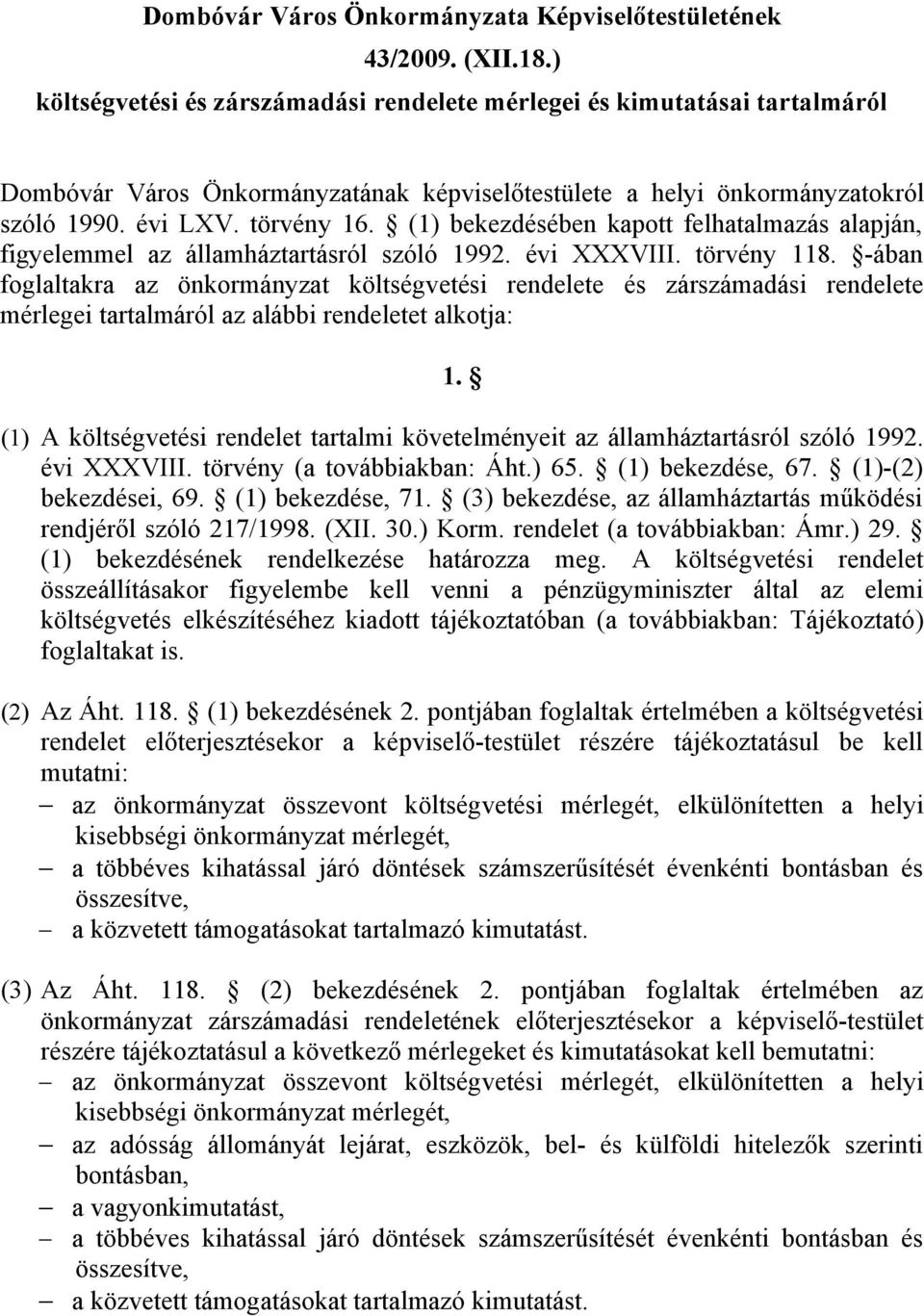 (1) bekezdésében kapott felhatalmazás alapján, figyelemmel az államháztartásról szóló 1992. évi XXXVIII. törvény 118.