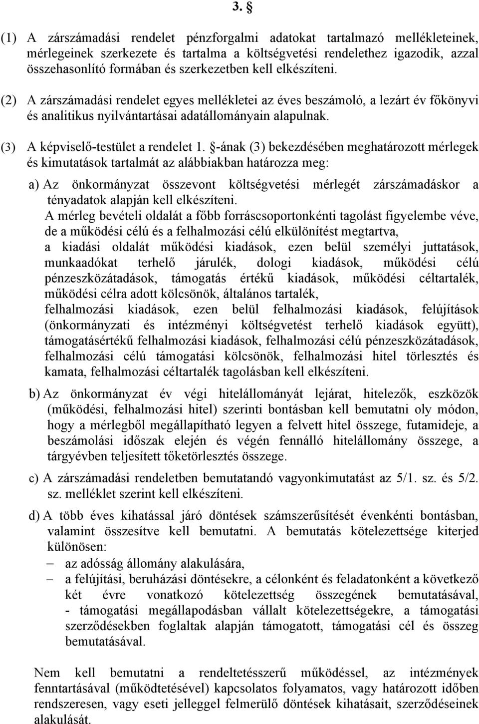 -ának (3) bekezdésében meghatározott mérlegek és kimutatások tartalmát az alábbiakban határozza meg: a) Az önkormányzat összevont költségvetési mérlegét zárszámadáskor a tényadatok alapján kell