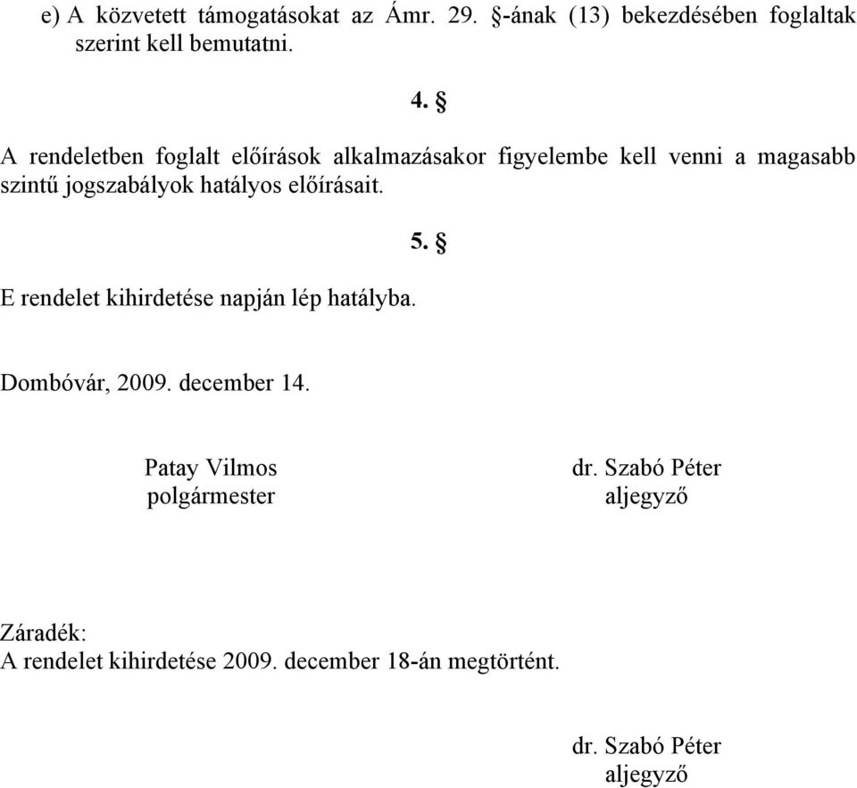 előírásait. E rendelet kihirdetése napján lép hatályba. 5. Dombóvár, 2009. december 14.