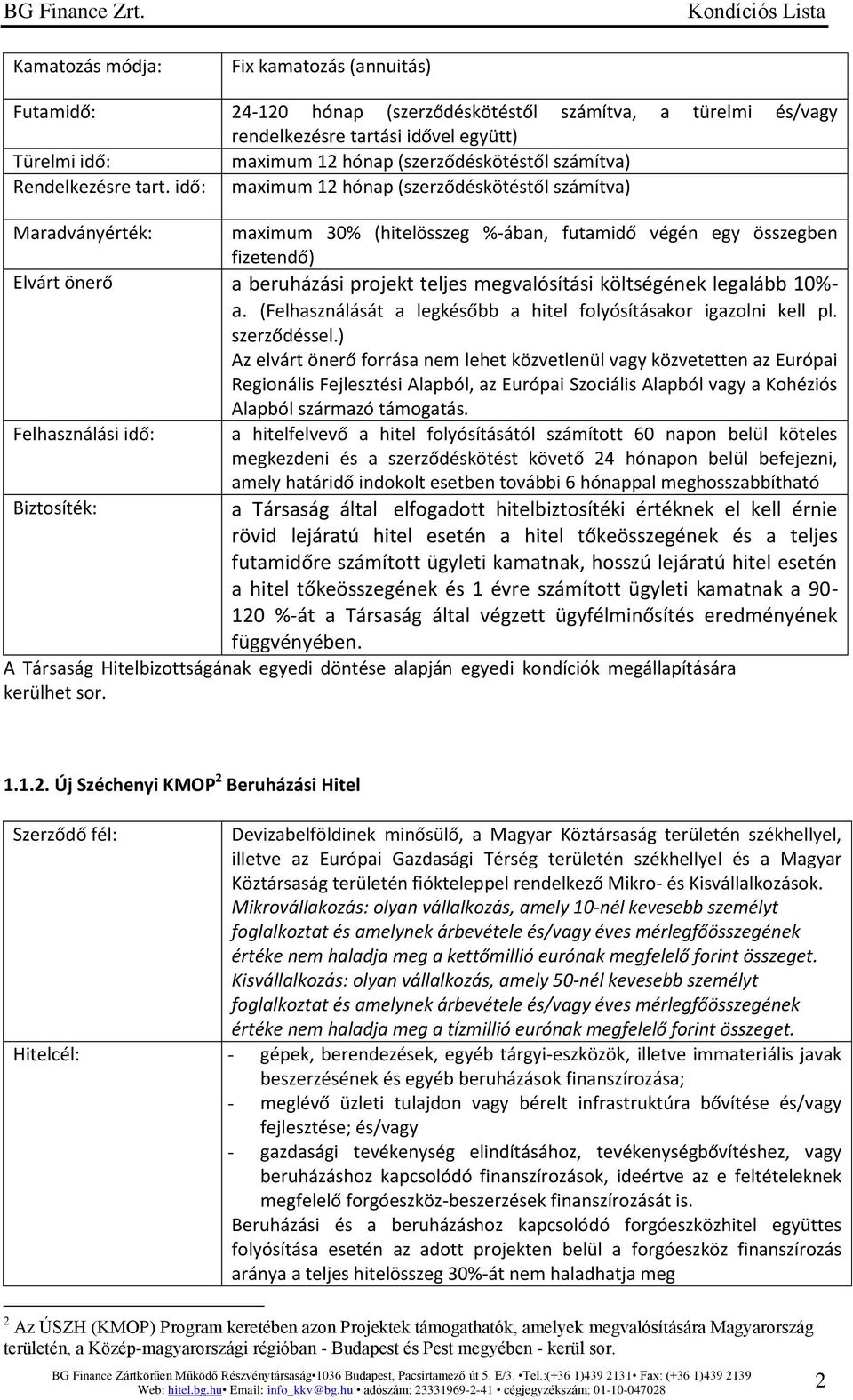 idő: maximum 12 hónap (szerződéskötéstől számítva) Maradványérték: maximum 30% (hitelösszeg %-ában, futamidő végén egy összegben Elvárt önerő a beruházási projekt teljes megvalósítási költségének