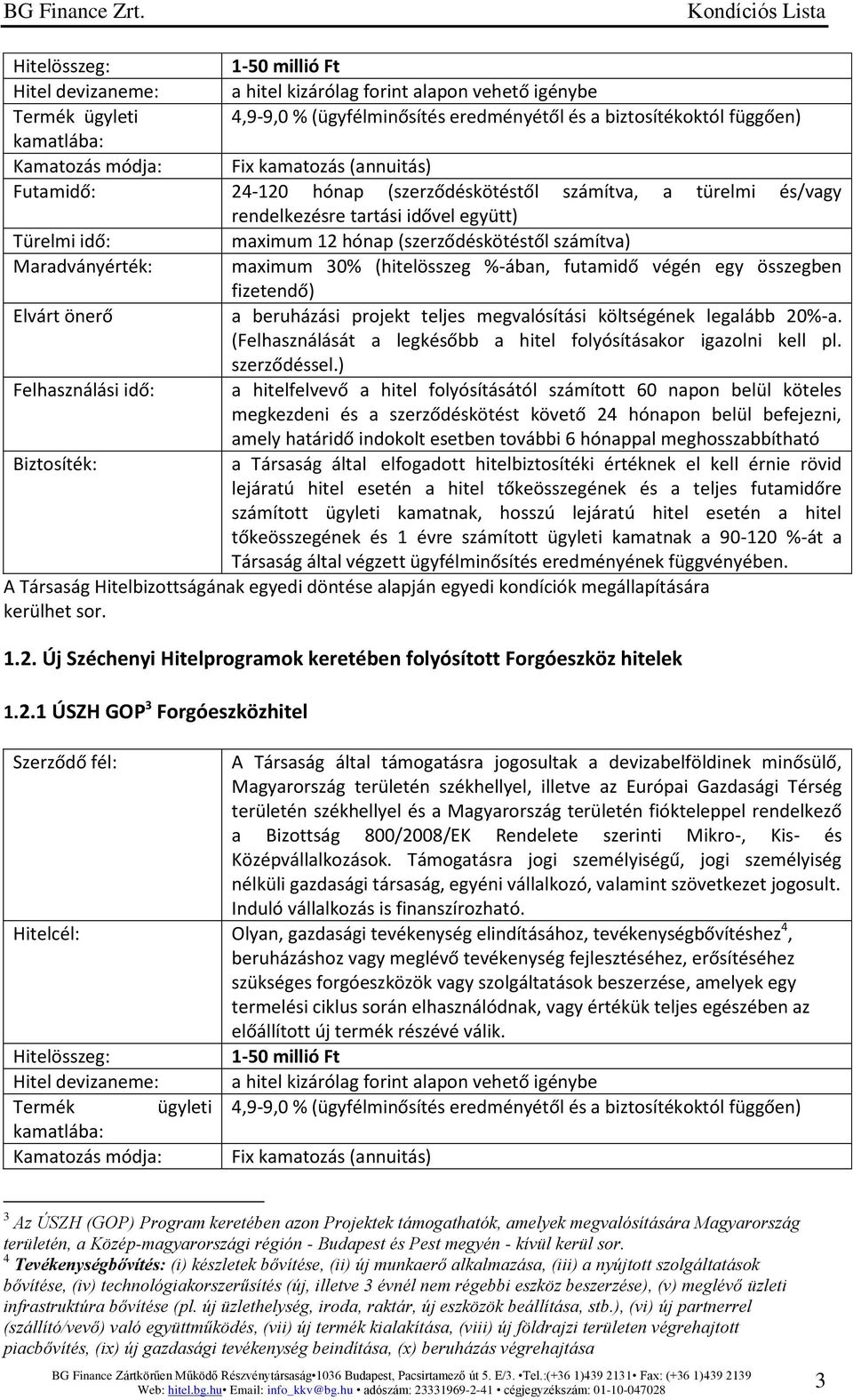 (hitelösszeg %-ában, futamidő végén egy összegben Elvárt önerő a beruházási projekt teljes megvalósítási költségének legalább 20%-a.