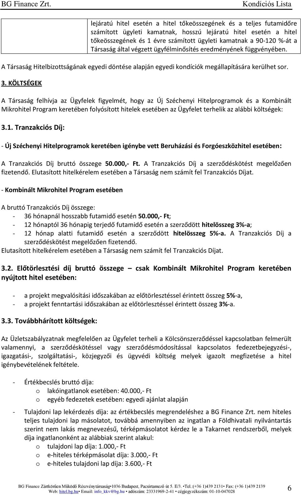 A Tranzakciós Díj a szerződéskötést megelőzően fizetendő. Elutasított hitelkérelem esetében a Társaság nem számít fel Tranzakciós Díjat.