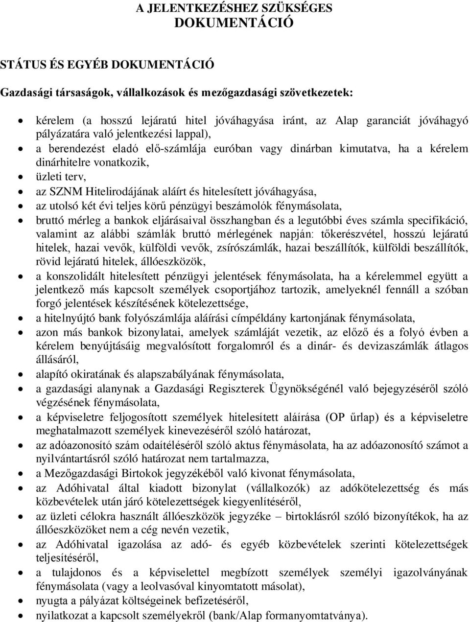 aláírt és hitelesített jóváhagyása, az utolsó két évi teljes körű pénzügyi beszámolók fénymásolata, bruttó mérleg a bankok eljárásaival összhangban és a legutóbbi éves számla specifikáció, valamint