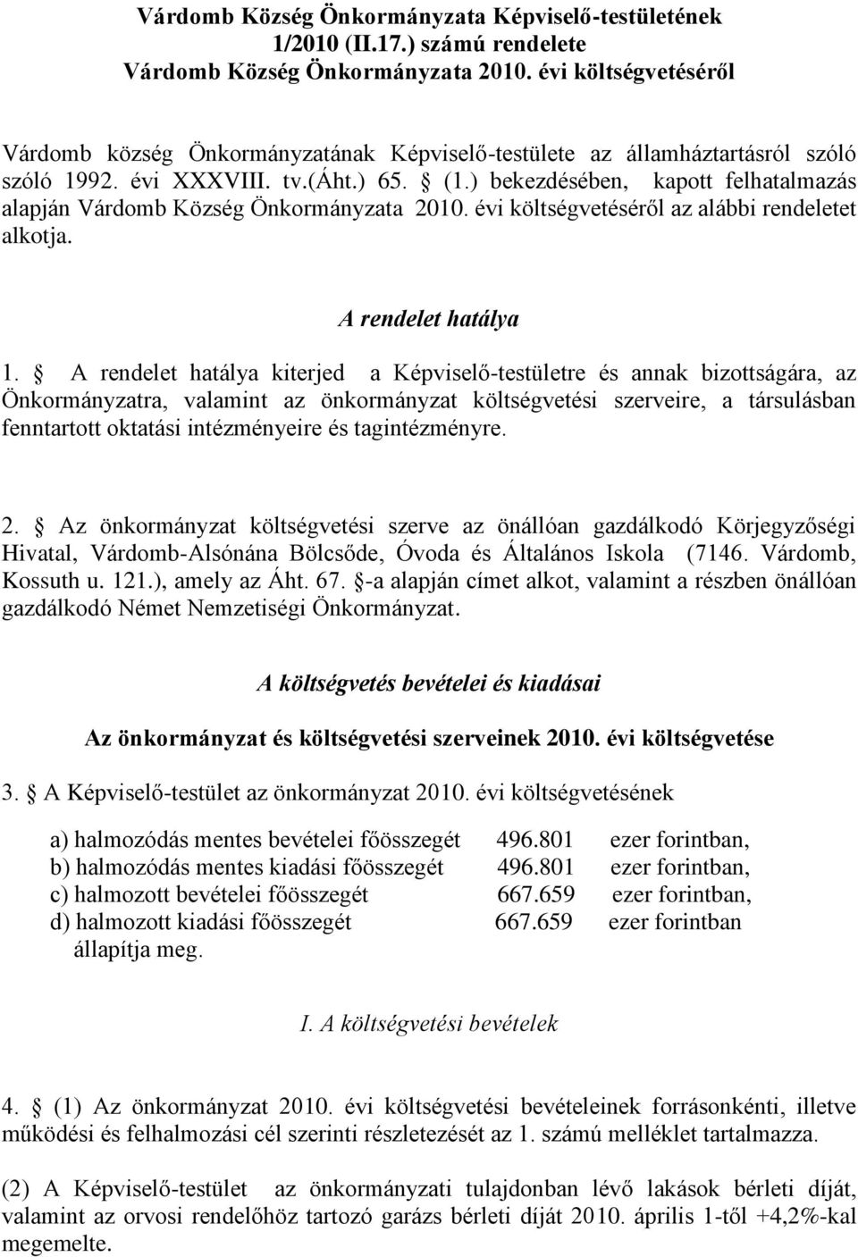 ) bekezdésében, kapott felhatalmazás alapján Várdomb Község Önkormányzata 200. évi költségvetéséről az alábbi rendeletet alkotja. A rendelet hatálya.