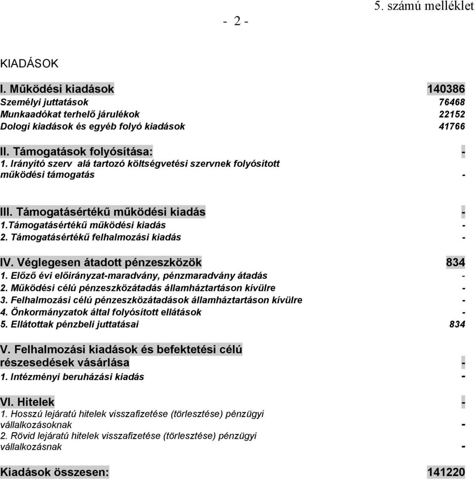Véglegesen átadott pénzeszközök 834. Előző évi előirányzatmaradvány, pénzmaradvány átadás 2. Működési célú pénzeszközátadás államháztartáson kívülre 3.