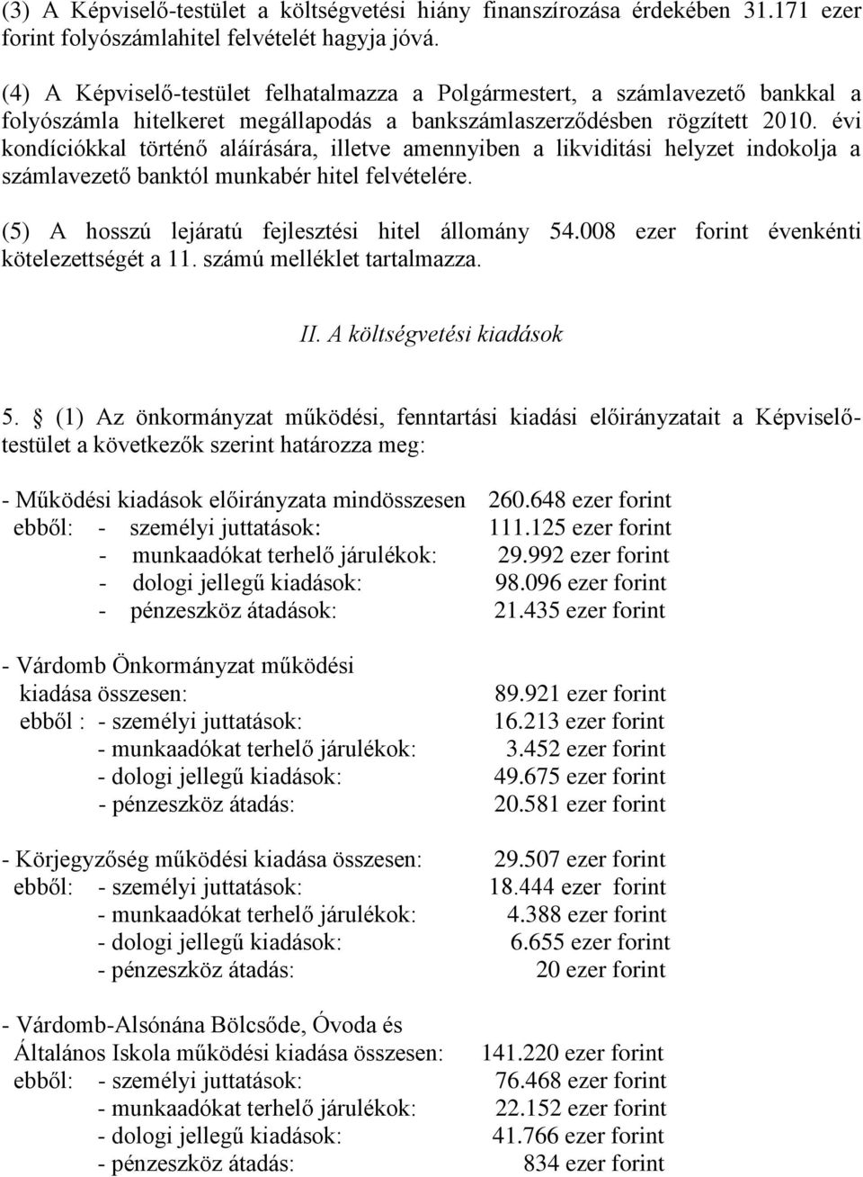 évi kondíciókkal történő aláírására, illetve amennyiben a likviditási helyzet indokolja a számlavezető banktól munkabér hitel felvételére. (5) A hosszú lejáratú fejlesztési hitel állomány 54.