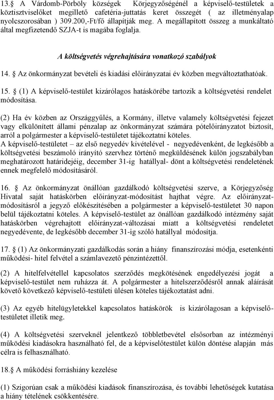 Az önkormányzat bevételi és kiadási előirányzatai év közben megváltoztathatóak. 5. () A képviselőtestület kizárólagos hatáskörébe tartozik a költségvetési rendelet módosítása.