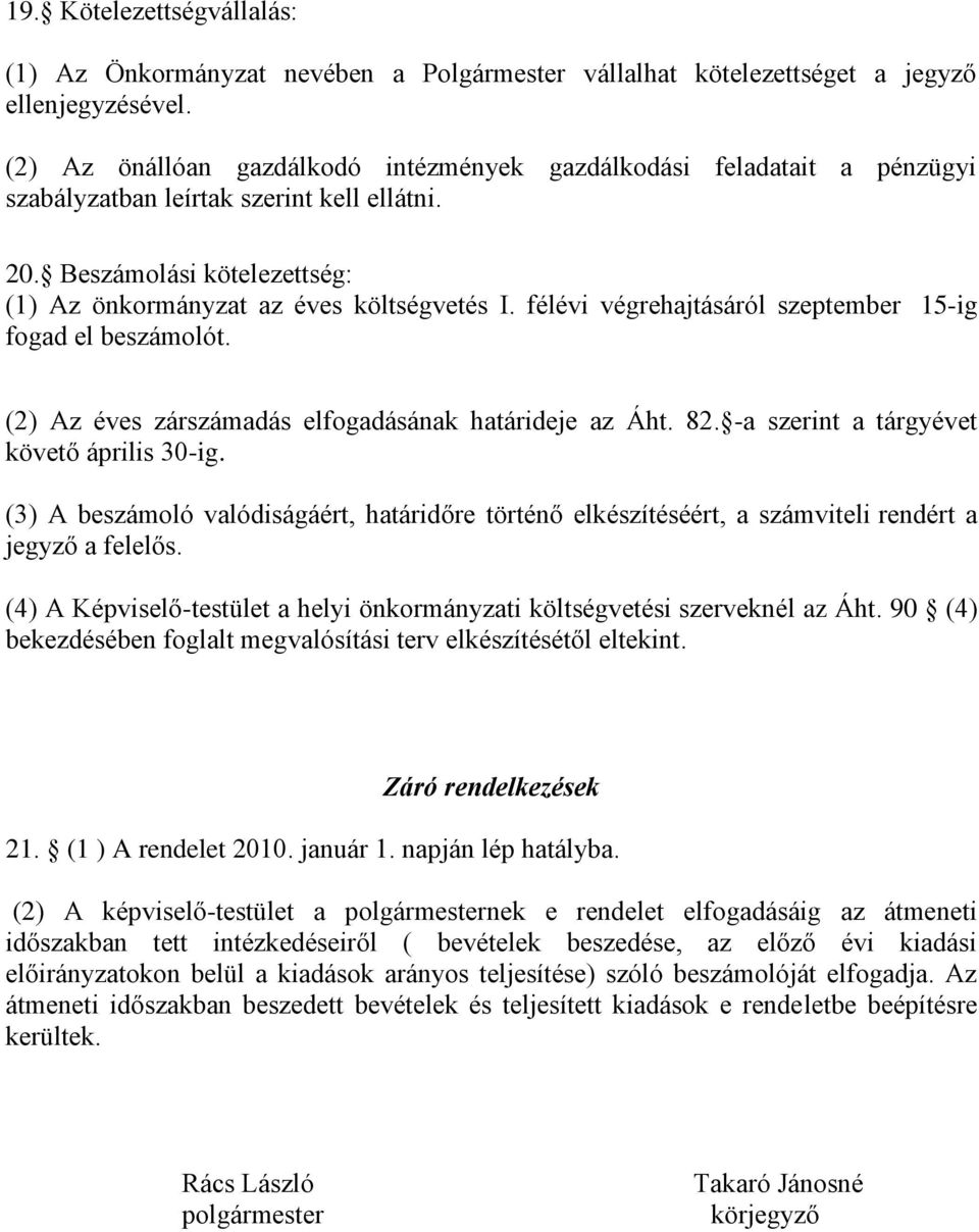 félévi végrehajtásáról szeptember 5ig fogad el beszámolót. (2) Az éves zárszámadás elfogadásának határideje az Áht. 82. a szerint a tárgyévet követő április 30ig.