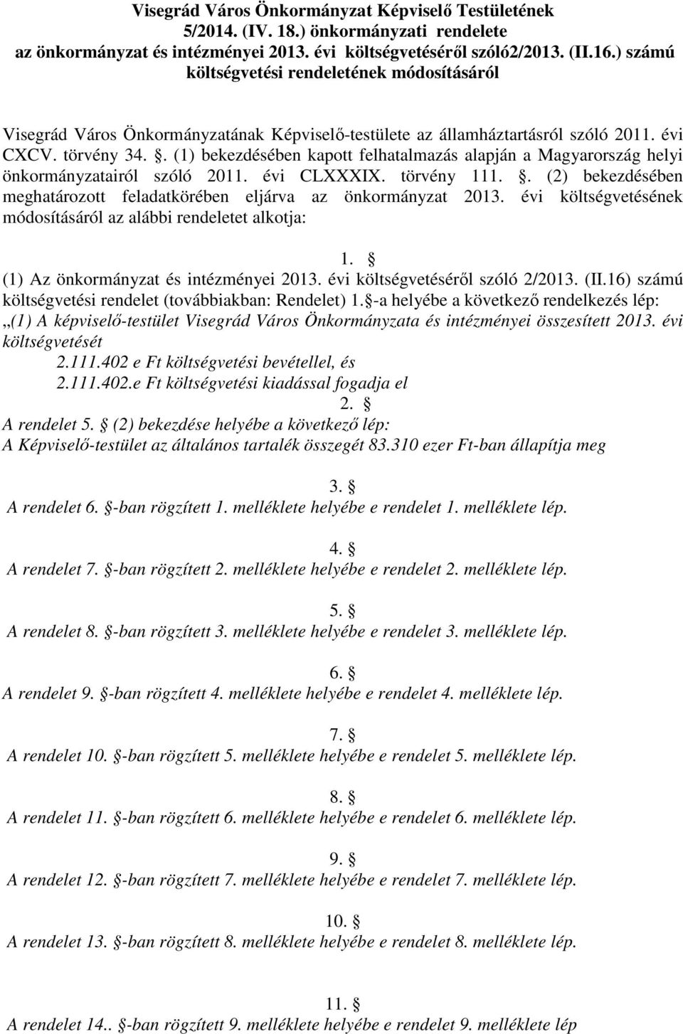 . (1) bekezdésében kapott felhatalmazás alapján a Magyarország helyi önkormányzatairól szóló 2011. évi CLXXXIX. törvény 111.. (2) bekezdésében meghatározott feladatkörében eljárva az önkormányzat 2013.