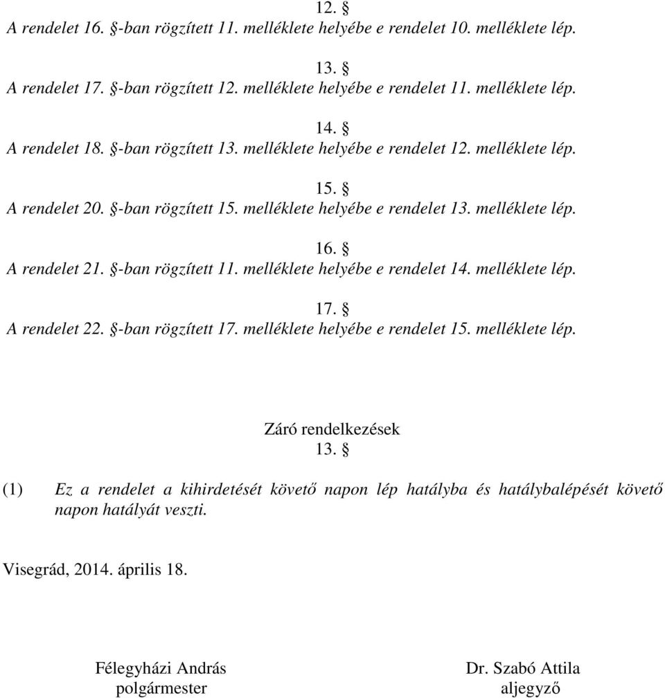 A rendelet 21. -ban rögzített 11. melléklete helyébe e rendelet 14. melléklete lép. 17. A rendelet 22. -ban rögzített 17. melléklete helyébe e rendelet 15. melléklete lép. Záró rendelkezések 13.