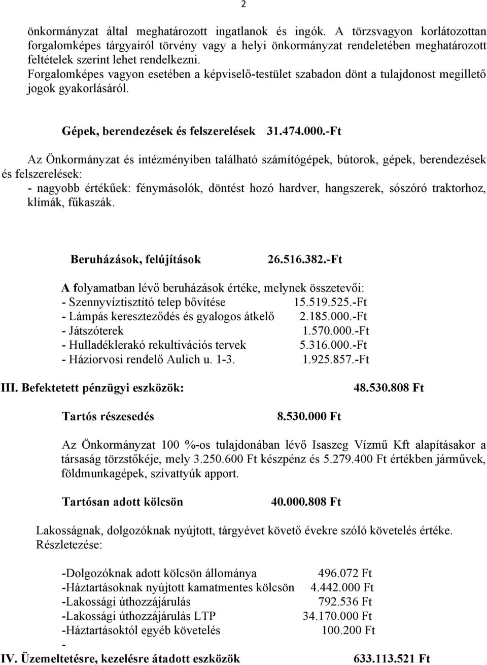 Forgalomképes vagyon esetében a képviselő-testület szabadon dönt a tulajdonost megillető jogok gyakorlásáról. Gépek, berendezések és felszerelések 31.474.000.