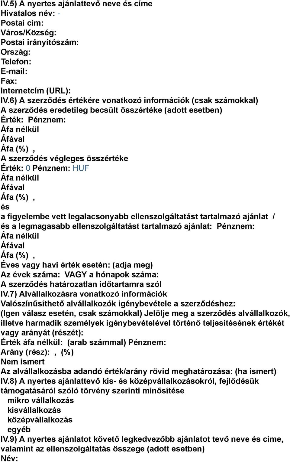 nélkül és a figyelembe vett legalacsonyabb ellenszolgáltatást tartalmazó ajánlat / és a legmagasabb ellenszolgáltatást tartalmazó ajánlat: Pénz: Áfa nélkül Éves vagy havi érték esetén: (adja meg) Az