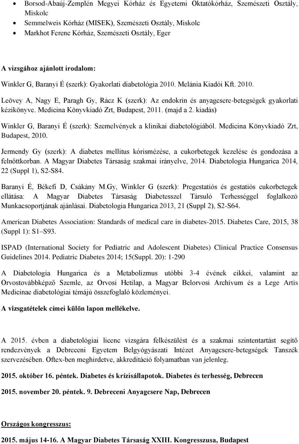 Medicina Könyvkiadó Zrt, Budapest, 2011. (majd a 2. kiadás) Winkler G, Baranyi É (szerk): Szemelvények a klinikai diabetológiából. Medicina Könyvkiadó Zrt, Budapest, 2010.