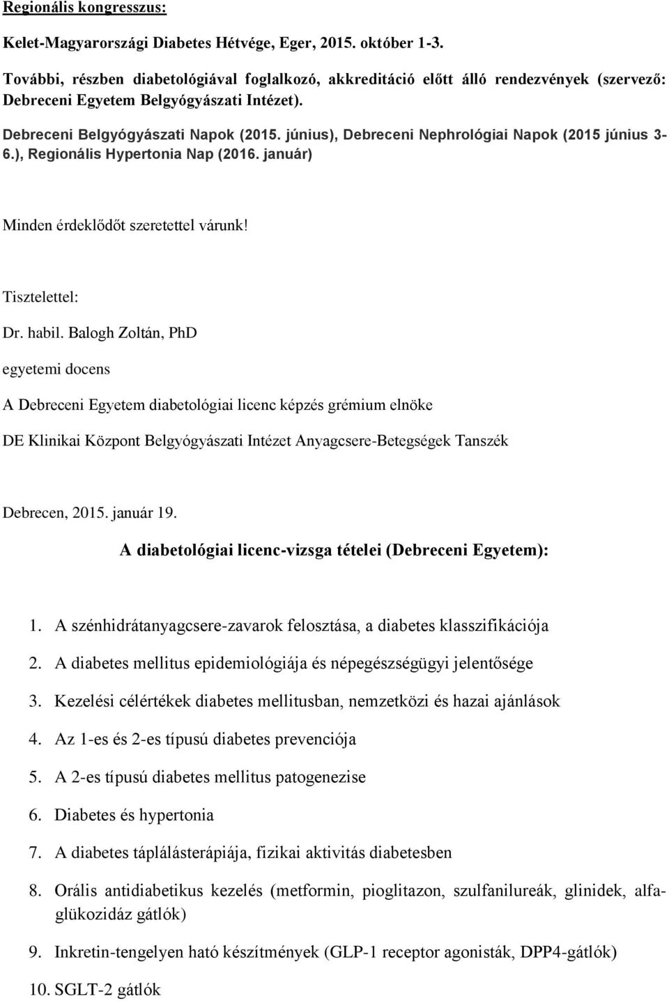 június), Debreceni Nephrológiai Napok (2015 június 3-6.), Regionális Hypertonia Nap (2016. január) Minden érdeklődőt szeretettel várunk! Tisztelettel: Dr. habil.