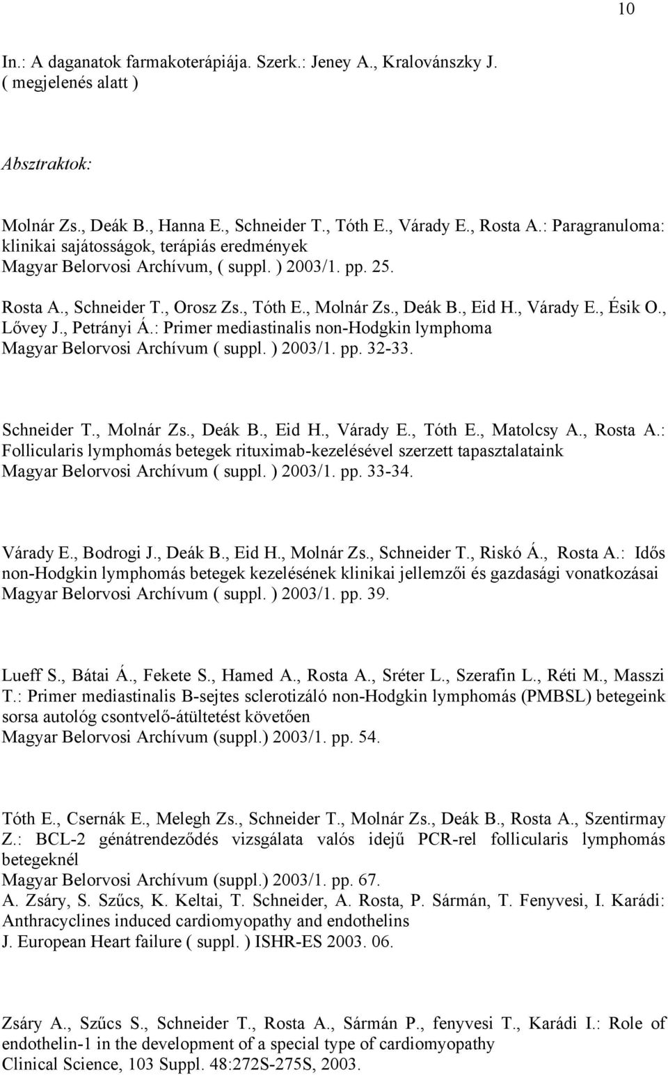 , Ésik O., Lővey J., Petrányi Á.: Primer mediastinalis non-hodgkin lymphoma Magyar Belorvosi Archívum ( suppl. ) 2003/1. pp. 32-33. Schneider T., Molnár Zs., Deák B., Eid H., Várady E., Tóth E.