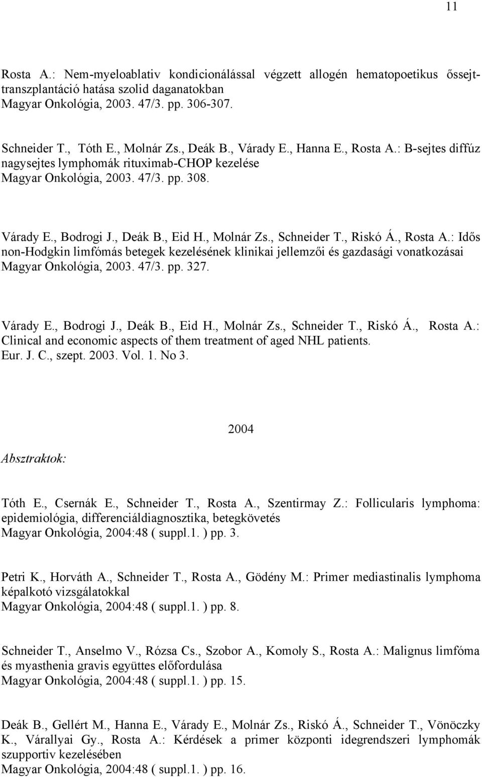 , Molnár Zs., Schneider T., Riskó Á., Rosta A.: Idős non-hodgkin limfómás betegek kezelésének klinikai jellemzői és gazdasági vonatkozásai Magyar Onkológia, 2003. 47/3. pp. 327. Várady E., Bodrogi J.