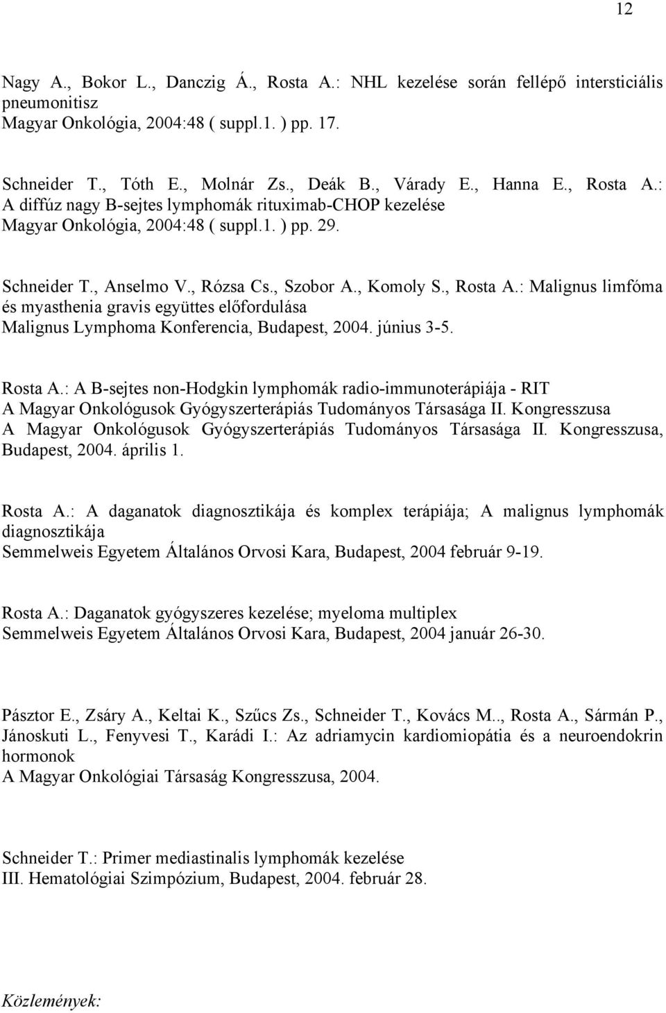 június 3-5. Rosta A.: A B-sejtes non-hodgkin lymphomák radio-immunoterápiája - RIT A Magyar Onkológusok Gyógyszerterápiás Tudományos Társasága II.