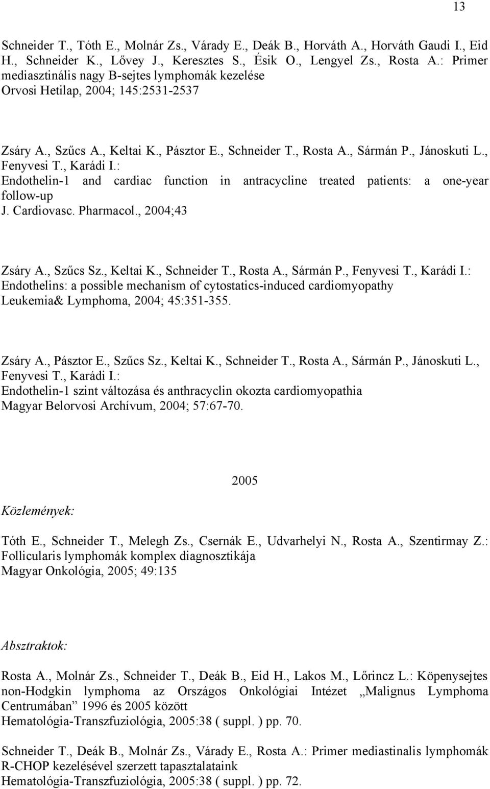 , Karádi I.: Endothelin-1 and cardiac function in antracycline treated patients: a one-year follow-up J. Cardiovasc. Pharmacol., 2004;43 Zsáry A., Szűcs Sz., Keltai K., Schneider T., Rosta A.