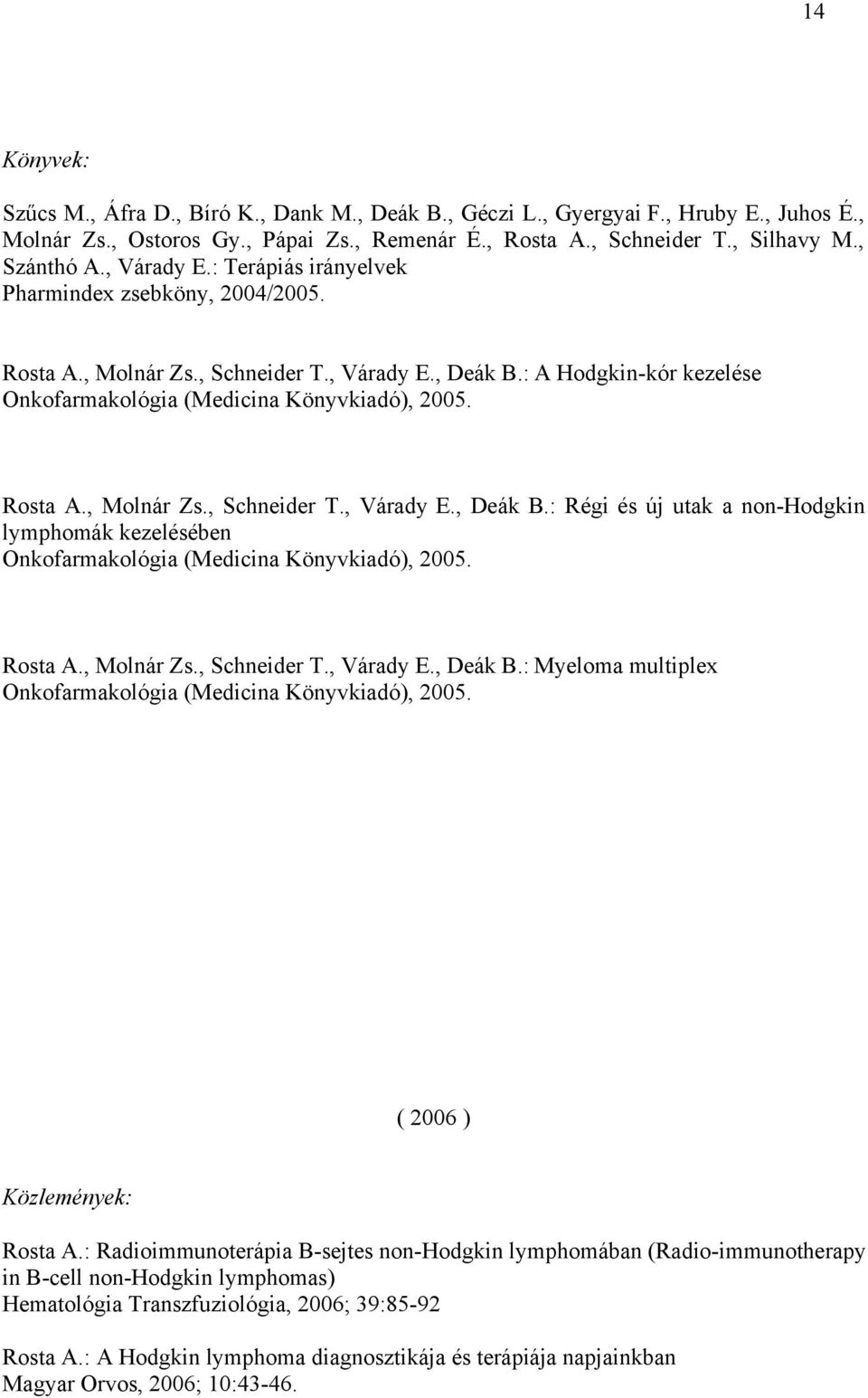 : A Hodgkin-kór kezelése Onkofarmakológia (Medicina Könyvkiadó), 2005. Rosta A., Molnár Zs., Schneider T., Várady E., Deák B.
