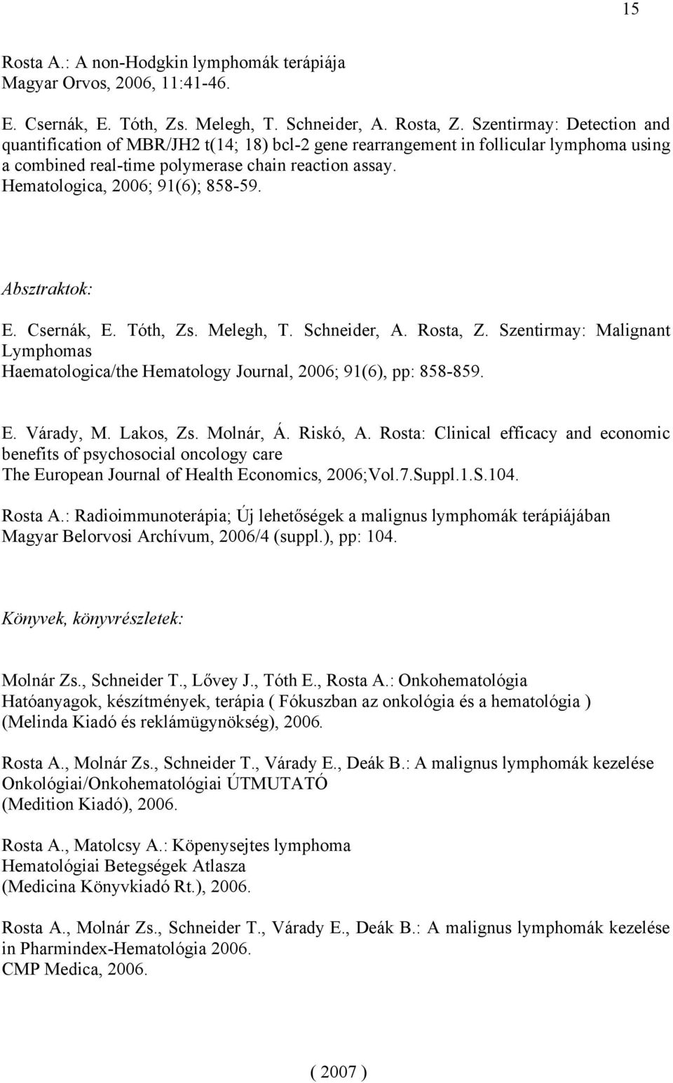 Hematologica, 2006; 91(6); 858-59. Absztraktok: E. Csernák, E. Tóth, Zs. Melegh, T. Schneider, A. Rosta, Z.