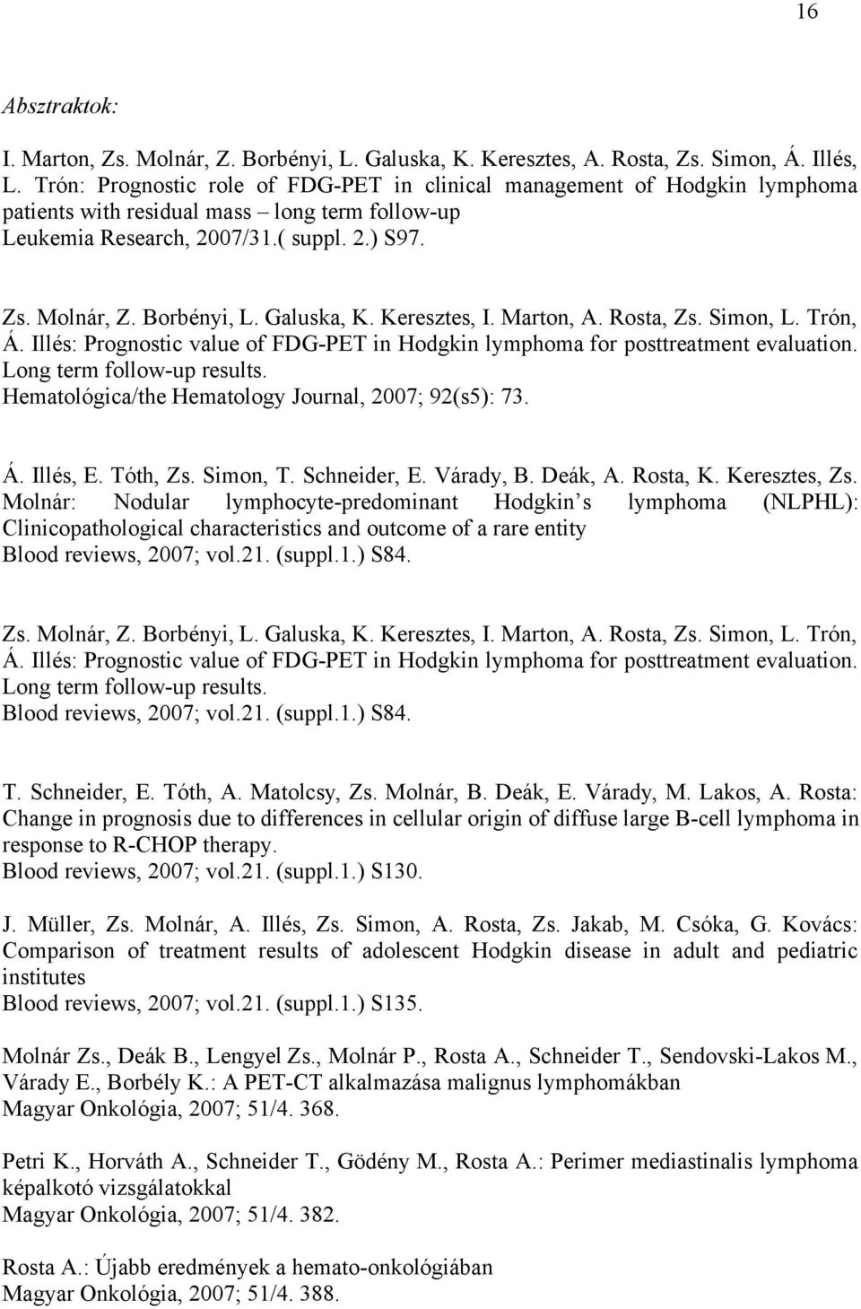 Galuska, K. Keresztes, I. Marton, A. Rosta, Zs. Simon, L. Trón, Á. Illés: Prognostic value of FDG-PET in Hodgkin lymphoma for posttreatment evaluation. Long term follow-up results.
