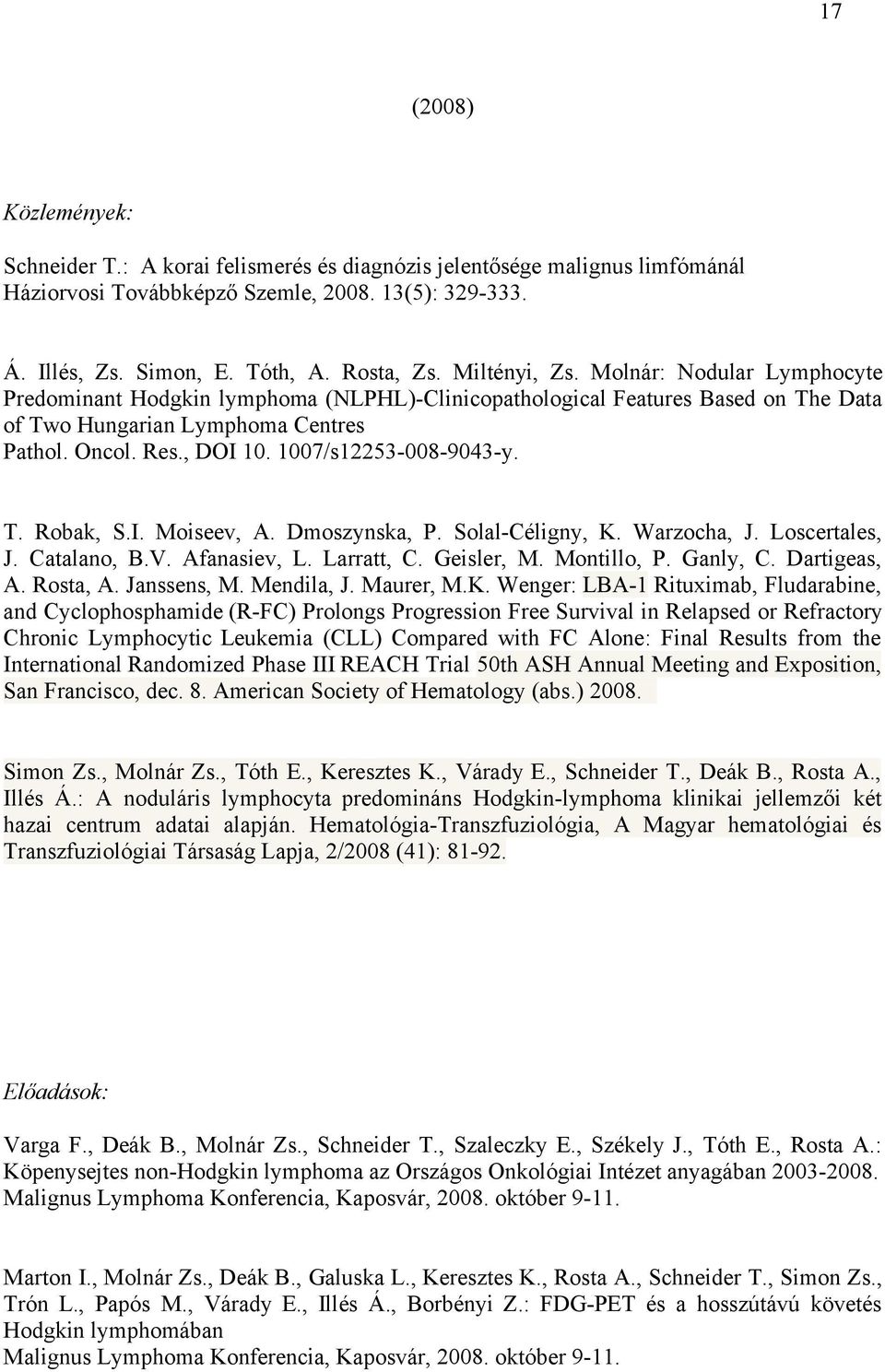 1007/s12253-008-9043-y. T. Robak, S.I. Moiseev, A. Dmoszynska, P. Solal-Céligny, K. Warzocha, J. Loscertales, J. Catalano, B.V. Afanasiev, L. Larratt, C. Geisler, M. Montillo, P. Ganly, C.