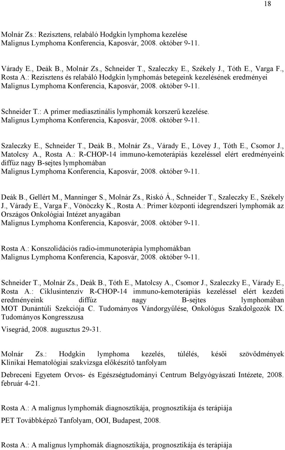 : A primer mediasztinális lymphomák korszerű kezelése. Malignus Lymphoma Konferencia, Kaposvár, 2008. október 9-11. Szaleczky E., Schneider T., Deák B., Molnár Zs., Várady E., Lövey J., Tóth E.