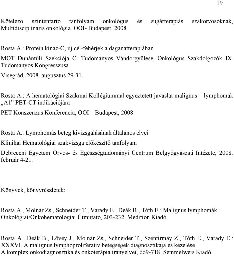 : A hematológiai Szakmai Kollégiummal egyeztetett javaslat malignus A1 PET-CT indikációjára PET Konszenzus Konferencia, OOI Budapest, 2008. lymphomák Rosta A.