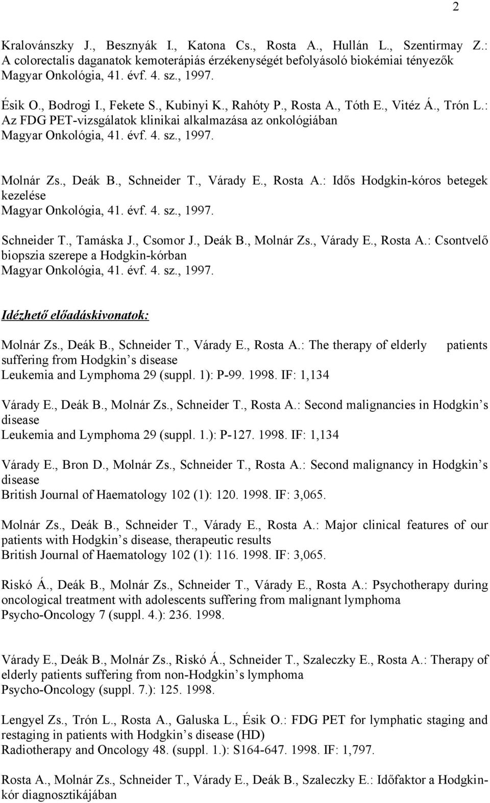 , 1997. Molnár Zs., Deák B., Schneider T., Várady E., Rosta A.: Idős Hodgkin-kóros betegek kezelése Magyar Onkológia, 41. évf. 4. sz., 1997. Schneider T., Tamáska J., Csomor J., Deák B., Molnár Zs.