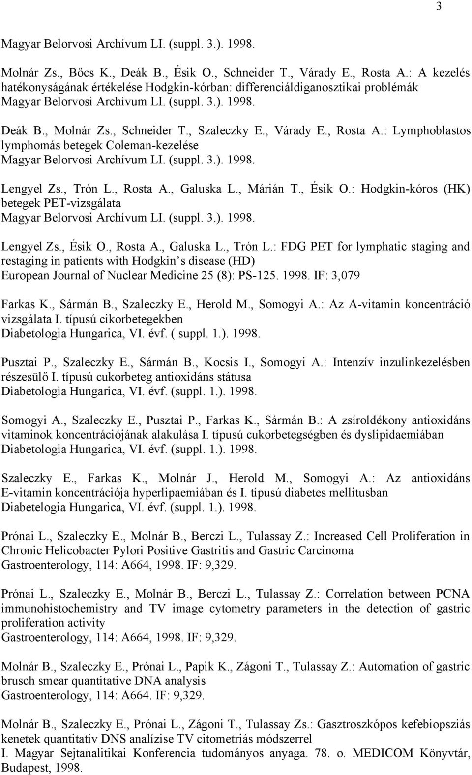 , Rosta A.: Lymphoblastos lymphomás betegek Coleman-kezelése Magyar Belorvosi Archívum LI. (suppl. 3.). 1998. Lengyel Zs., Trón L., Rosta A., Galuska L., Márián T., Ésik O.