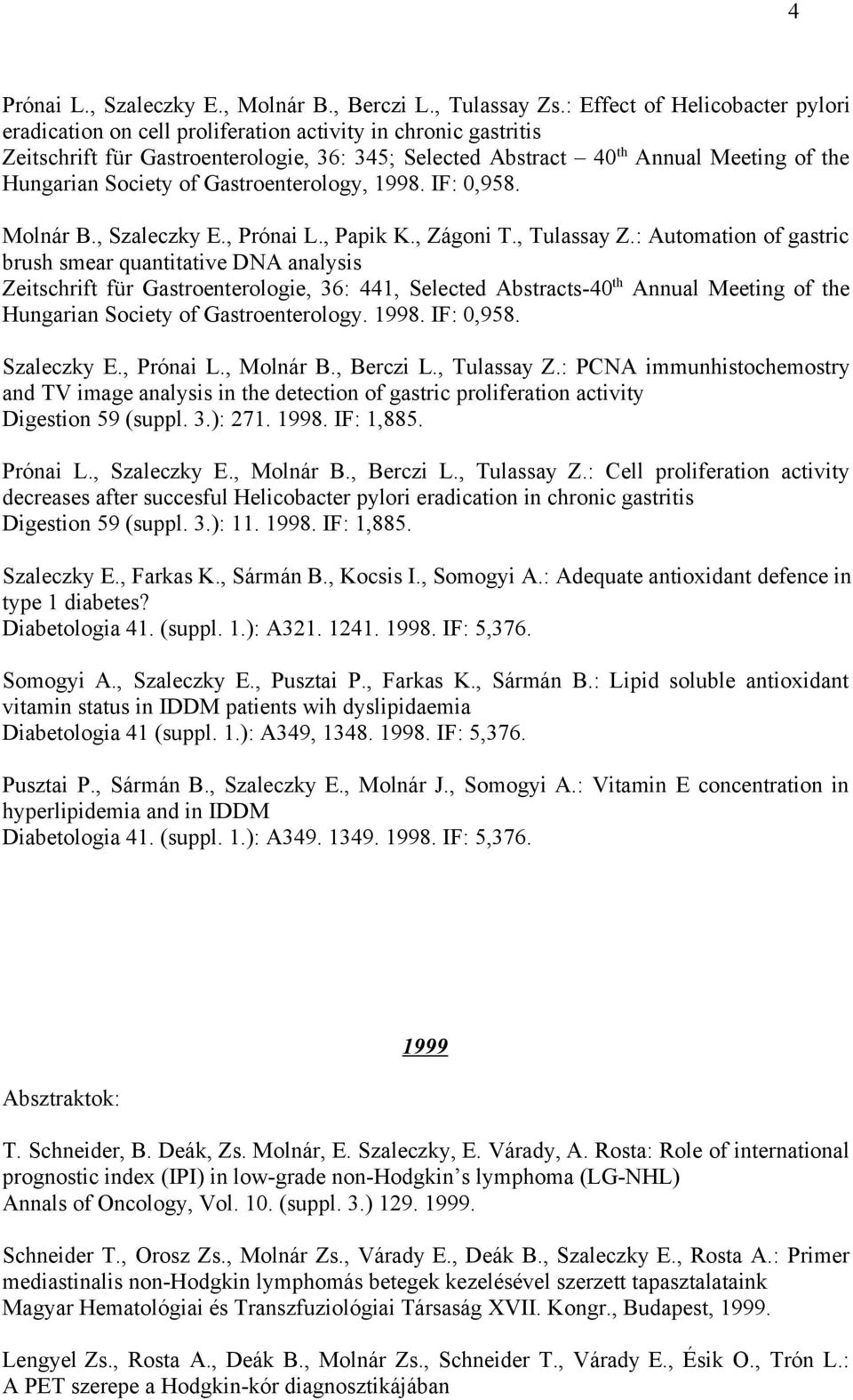 Society of Gastroenterology, 1998. IF: 0,958. Molnár B., Szaleczky E., Prónai L., Papik K., Zágoni T., Tulassay Z.