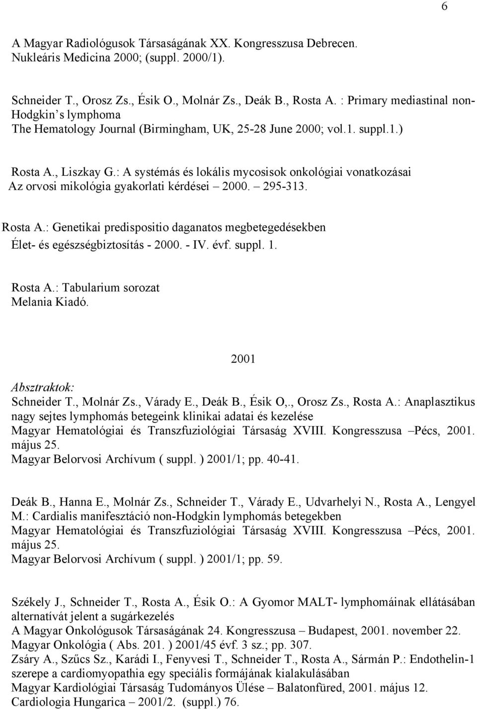 : A systémás és lokális mycosisok onkológiai vonatkozásai Az orvosi mikológia gyakorlati kérdései 2000. 295-313. Rosta A.