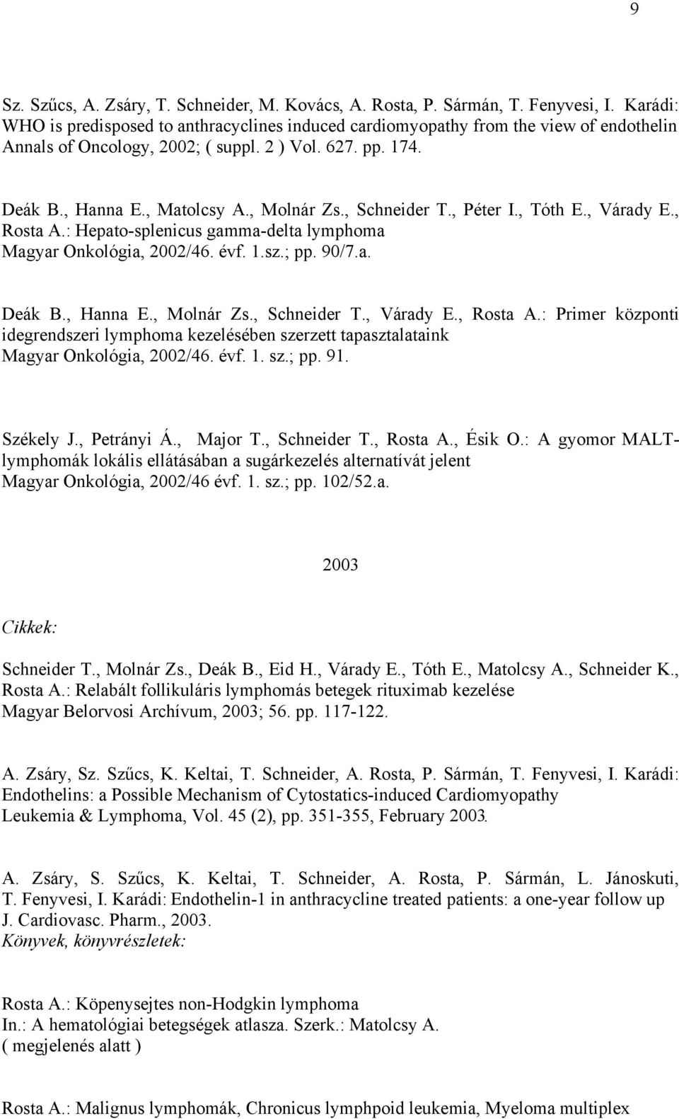 , Schneider T., Péter I., Tóth E., Várady E., Rosta A.: Hepato-splenicus gamma-delta lymphoma Magyar Onkológia, 2002/46. évf. 1.sz.; pp. 90/7.a. Deák B., Hanna E., Molnár Zs., Schneider T., Várady E., Rosta A.: Primer központi idegrendszeri lymphoma kezelésében szerzett tapasztalataink Magyar Onkológia, 2002/46.