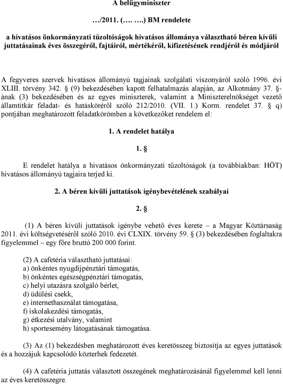 fegyveres szervek hivatásos állományú tagjainak szolgálati viszonyáról szóló 1996. évi XLIII. törvény 342. (9) bekezdésében kapott felhatalmazás alapján, az Alkotmány 37.