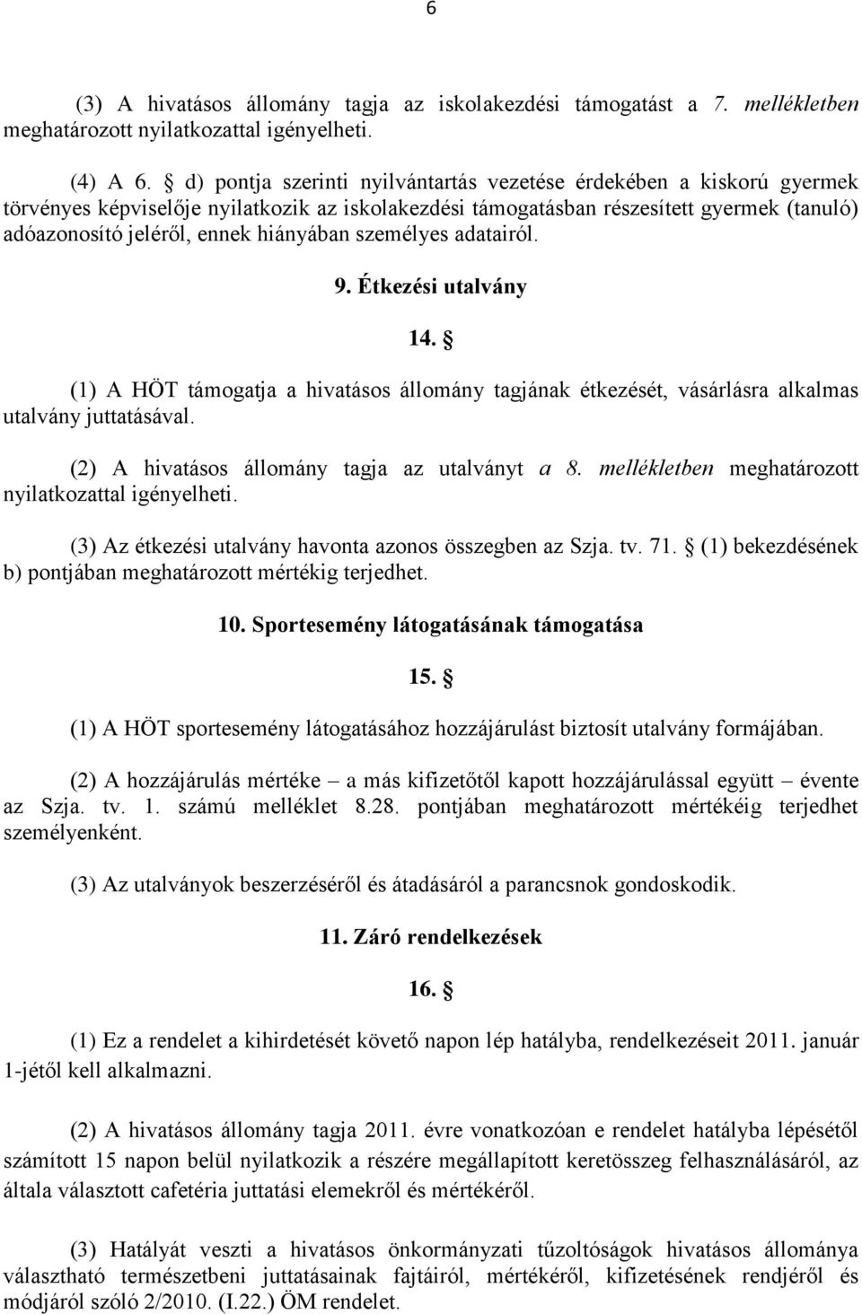 hiányában személyes adatairól. 9. Étkezési utalvány 14. (1) A HÖT támogatja a hivatásos állomány tagjának étkezését, vásárlásra alkalmas utalvány juttatásával. (2) A az utalványt a 8.