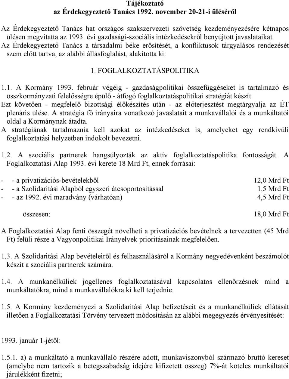 Az Érdekegyeztető Tanács a társadalmi béke erősítését, a konfliktusok tárgyalásos rendezését szem előtt tartva, az alábbi állásfoglalást, alakította ki: 1. FOGLALKOZTATÁSPOLITIKA 1.1. A Kormány 1993.