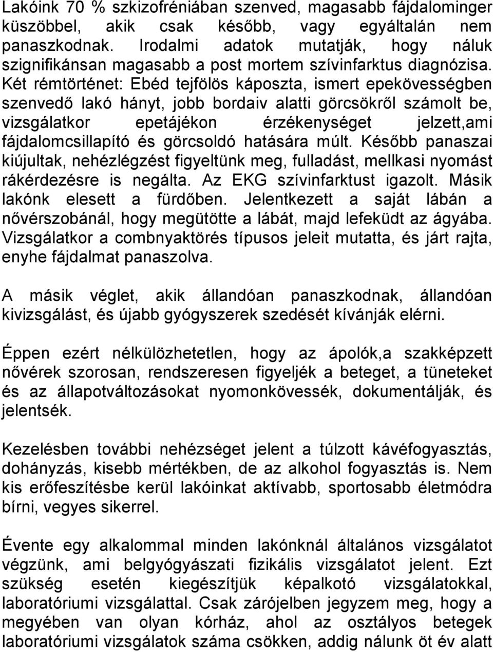 Két rémtörténet: Ebéd tejfölös káposzta, ismert epekövességben szenvedő lakó hányt, jobb bordaiv alatti görcsökről számolt be, vizsgálatkor epetájékon érzékenységet jelzett,ami fájdalomcsillapító és