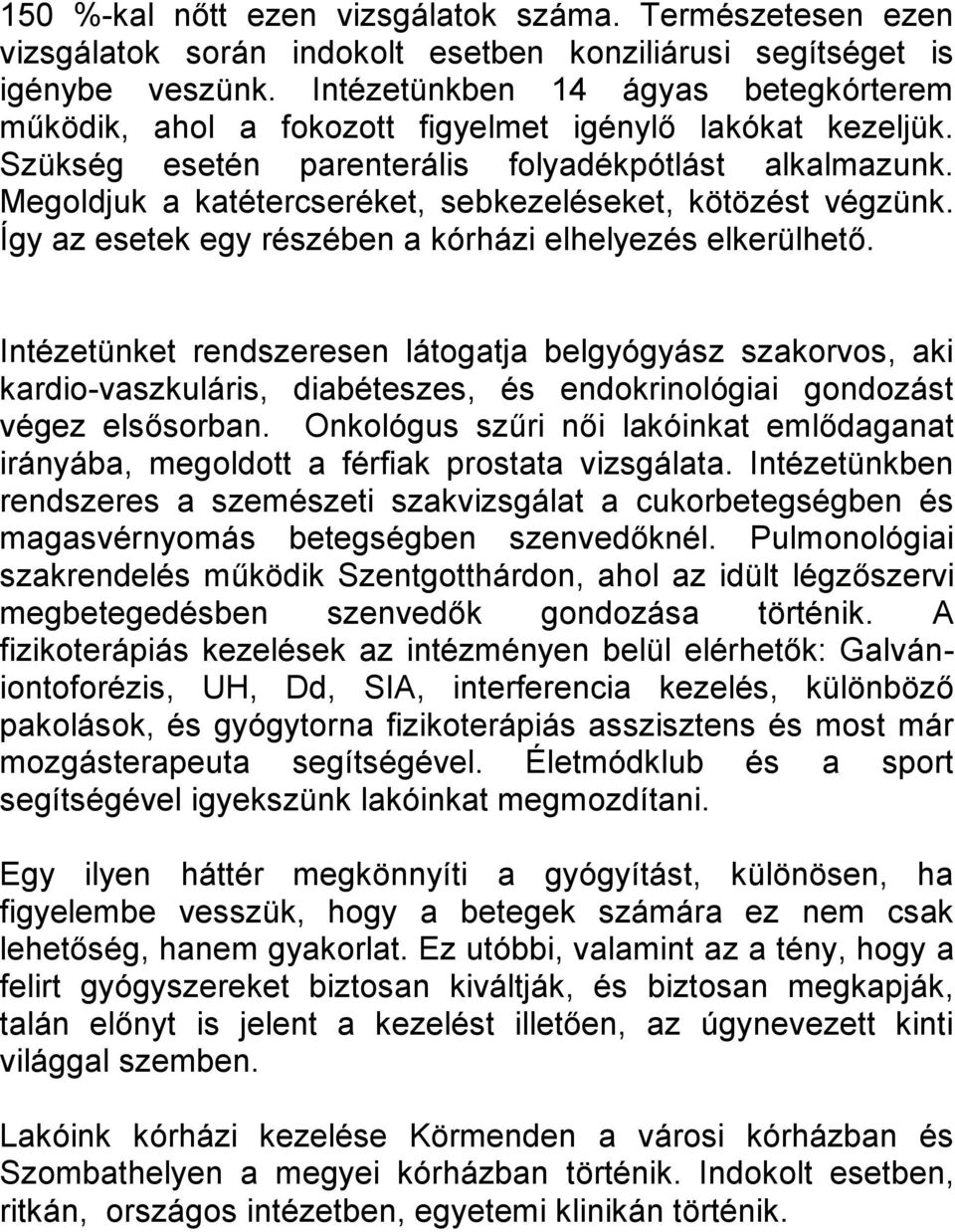 Megoldjuk a katétercseréket, sebkezeléseket, kötözést végzünk. Így az esetek egy részében a kórházi elhelyezés elkerülhető.