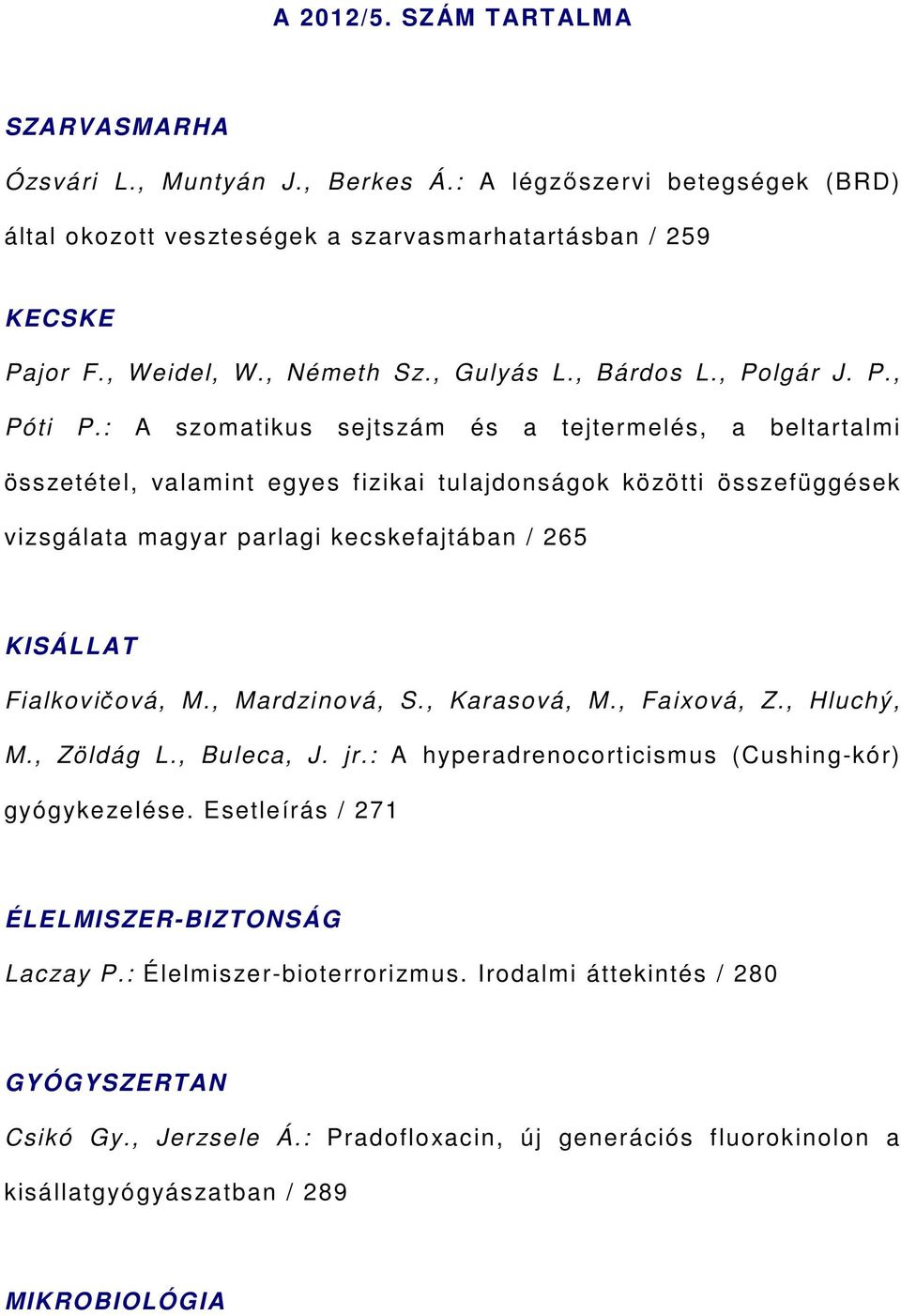 : A szomatikus sejtszám és a tejtermelés, a beltartalmi összetétel, valamint egyes fizikai tulajdonságok közötti összefüggések vizsgálata magyar parlagi kecskefajtában / 265 KISÁLLAT Fialkovičová, M.